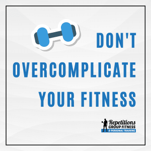 Don’t Overcomplicate Your Fitness